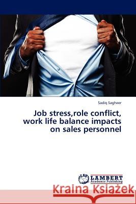 Job Stress, Role Conflict, Work Life Balance Impacts on Sales Personnel Sagheer Sadiq 9783659320255 LAP Lambert Academic Publishing - książka