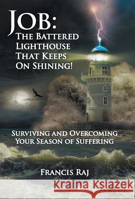 Job: the Battered Lighthouse That Keeps on Shining!: Surviving and Overcoming Your Season of Suffering Francis Raj 9781973652458 WestBow Press - książka