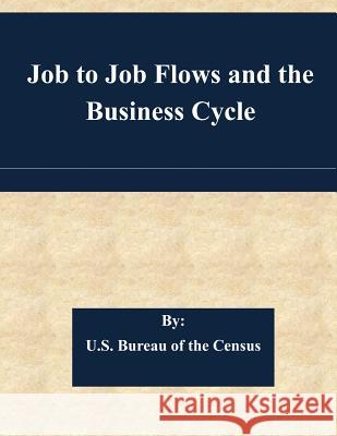 Job to Job Flows and the Business Cycle U. S. Bureau of the Census 9781508821953 Createspace - książka