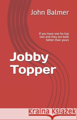 Jobby Topper: If you have one he has two and they are both better than yours John Richard Balmer 9781651864692 Independently Published - książka