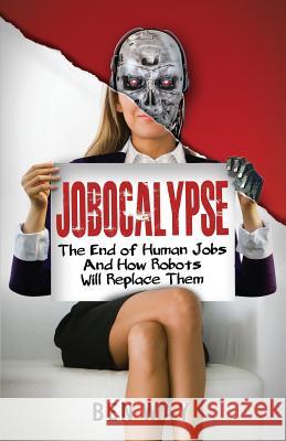 Jobocalypse: The End of Human Jobs and How Robots will Replace Them Way, Ben 9781482701968 Createspace - książka