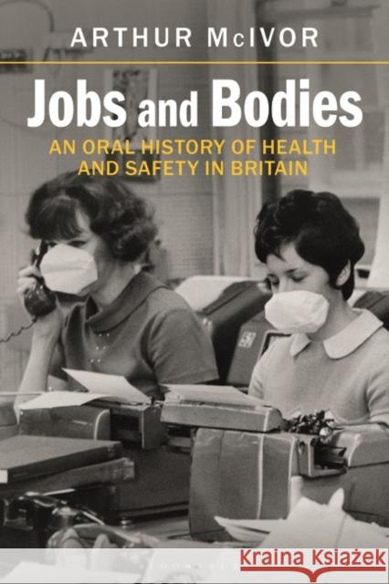 Jobs and Bodies: An Oral History of Health and Safety in Britain Arthur McIvor 9781350236226 Bloomsbury Academic - książka