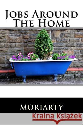 Jobs Around The Home Moriarty, Dean 9781530467792 Createspace Independent Publishing Platform - książka