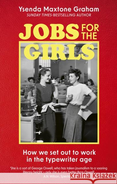 Jobs for the Girls: How We Set Out to Work in the Typewriter Age Ysenda Maxtone Graham 9780349144412 Little, Brown Book Group - książka
