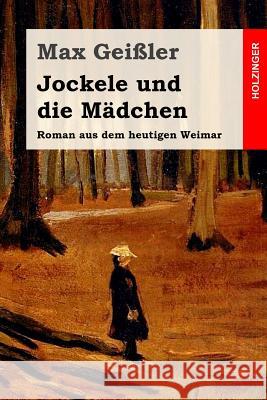 Jockele und die Mädchen: Roman aus dem heutigen Weimar Geiler, Max 9781540890092 Createspace Independent Publishing Platform - książka