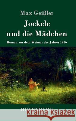 Jockele und die Mädchen: Roman aus dem Weimar des Jahres 1916 Geißler, Max 9783861998334 Hofenberg - książka