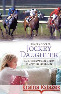 Jockey Daughter: I Do Not Have to Be Beaten to Cross the Finish Line Tracey Cooper 9781532004384 iUniverse - książka