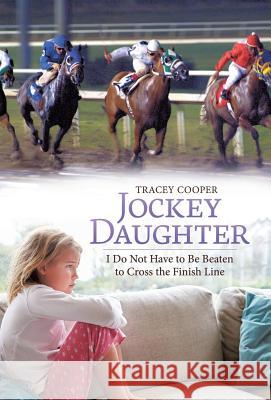 Jockey Daughter: I Do Not Have to Be Beaten to Cross the Finish Line Tracey Cooper 9781532004407 iUniverse - książka