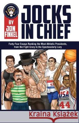 Jocks In Chief: The Ultimate Countdown Ranking the Most Athletic Presidents, from the Fight Crazy to the Spectacularly Lazy Jon Finkel 9780998627366 Jf Publishing - książka