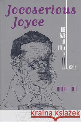 Jocoserious Joyce: The Fate of Folly in Ulysses Bell, Robert H. 9780813013879 University Press of Florida - książka