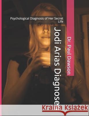 Jodi Arias Diagnosed: Psychological Diagnosis of Her Secret Life Dr Paul Dawson 9781495206054 Createspace - książka