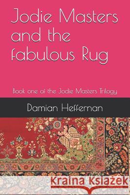 Jodie Masters and the Fabulous Rug: Book One of the Jodie Masters Trilogy Damian Heffernan 9781731540348 Independently Published - książka