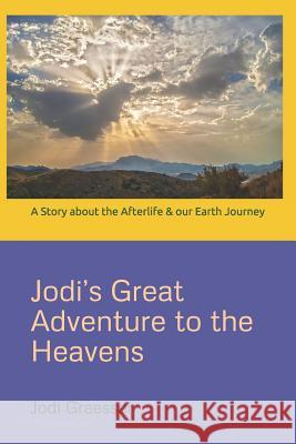Jodi's Great Adventure to the Heavens: A Story about the Afterlife & our Earth Journey Graesser, Jodi 9781795302517 Independently Published - książka
