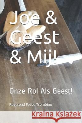 Joe & Geest & Mij!: Onze Rol Als Geest! Reverend Felice Trombino 9781699665749 Independently Published - książka
