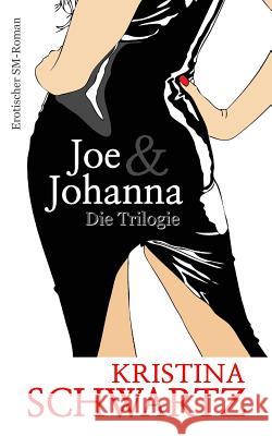 Joe & Johanna - Die Trilogie Kristina Schwartz 9781544655642 Createspace Independent Publishing Platform - książka