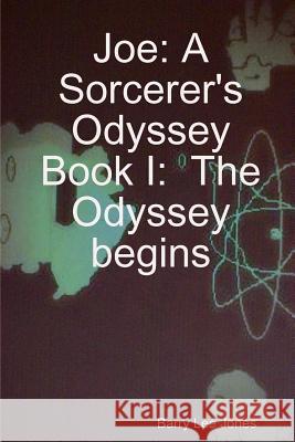 Joe: A Sorcerer's Odyssey Book I: The Odyssey Begins Barry Lee Jones 9781329081437 Lulu.com - książka