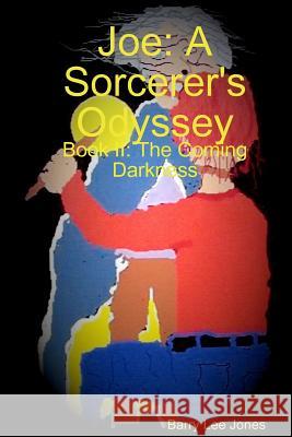 Joe: A Sorcerer's Odyssey Book II: The Coming Darkness Barry Lee Jones 9781329353343 Lulu.com - książka
