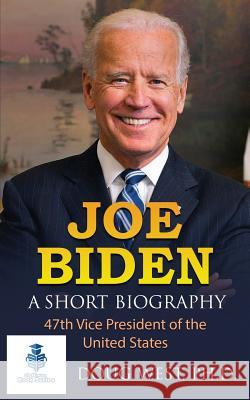 Joe Biden: A Short Biography: 47th Vice President of the United States Doug West 9781985896727 Createspace Independent Publishing Platform - książka