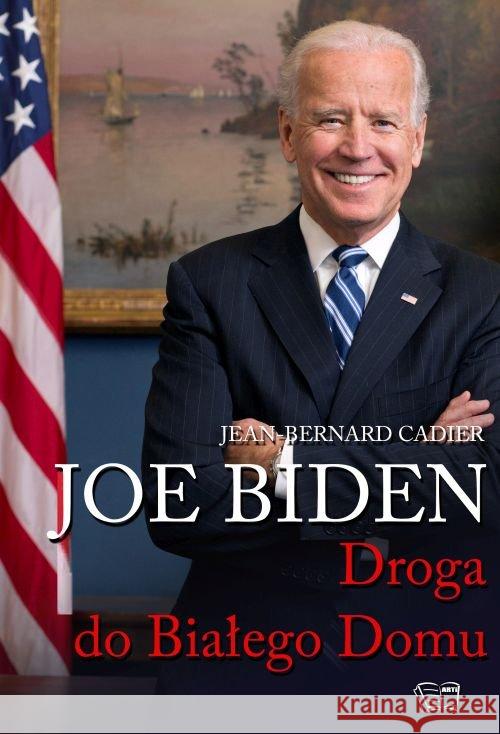 Joe Biden. Droga do Białego Domu Cadier Jean-Bernard 9788377406748 Arti - książka