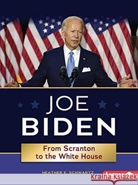 Joe Biden: From Scranton to the White House Schwartz, Heather E. 9781728440880 Lerner Publishing Group - książka