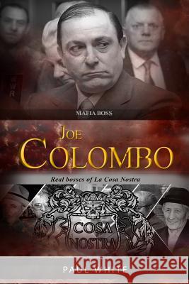 Joe Colombo - The Mafia Boss: Real Bosses of La Cosa Nostra Paul White 9781729000694 Independently Published - książka