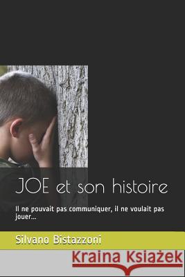 JOE et son histoire: Il ne pouvait pas communiquer, il ne voulait pas jouer... Bistazzoni, Silvano 9781798951996 Independently Published - książka