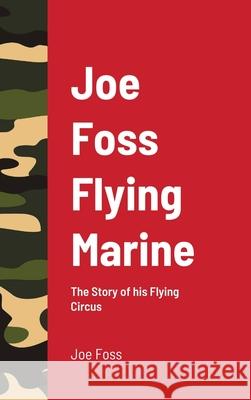 Joe Foss Flying Marine: The Story of his Flying Circus Foss, Joe 9781716545467 Lulu.com - książka