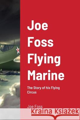 Joe Foss Flying Marine: The Story of his Flying Circus Foss, Joe 9781716545528 Lulu.com - książka