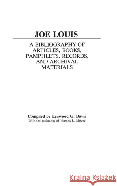 Joe Louis: A Bibliography of Articles, Books, Pamphlets, Records, and Archival Materials Davis, Lenwood 9780313233272 Greenwood Press - książka