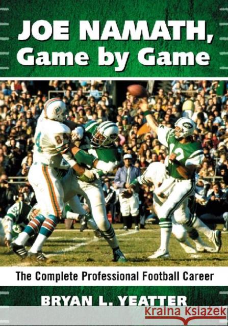 Joe Namath, Game by Game: The Complete Professional Football Career Yeatter, Bryan L. 9780786470365 McFarland & Company - książka
