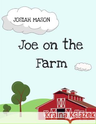 Joe on the Farm: Joe on the Farm MR Josiah Andrew Mason 9781539039969 Createspace Independent Publishing Platform - książka