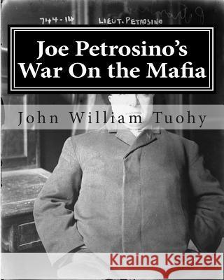 Joe Petrosino's War on the Mafia: The Mob Files Series John William Tuohy 9781463709280 Createspace - książka