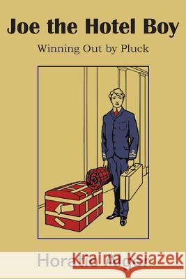 Joe the Hotel Boy; Or, Winning Out by Pluck Horatio, Jr. Alger 9781483705095 Bottom of the Hill Publishing - książka