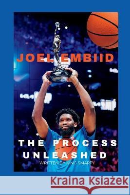 Joel Embiid: The Process Unleashed King Smarty   9798852995308 Independently Published - książka
