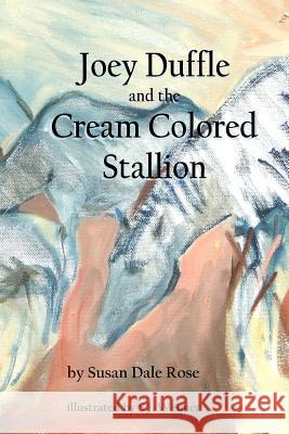 Joey Duffle and the Cream Colored Stallion Susan Dale Rose 9781479296538 Createspace - książka