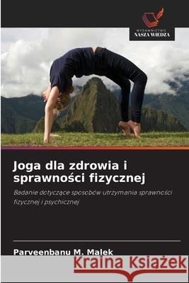 Joga dla zdrowia i sprawności fizycznej Parveenbanu M. Malek 9786209372995 Wydawnictwo Nasza Wiedza - książka