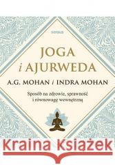 Joga i ajurweda. Sposób na zdrowie, sprawność... A.G. Mohan, Indra Mohan 9788328384729 Sensus - książka