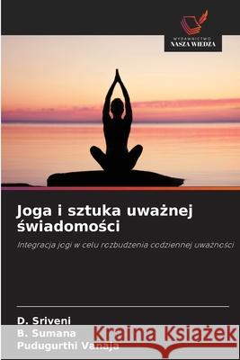 Joga i sztuka uwaznej swiadomosci Sriveni, D., Sumana, B., Vanaja, Pudugurthi 9786202436458 Wydawnictwo Nasza Wiedza - książka