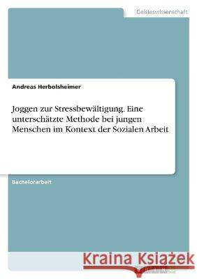 Joggen zur Stressbewältigung. Eine unterschätzte Methode bei jungen Menschen im Kontext der Sozialen Arbeit Herbolsheimer, Andreas 9783346698407 Grin Verlag - książka