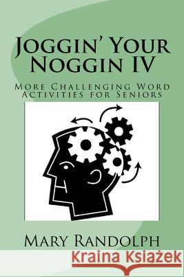 Joggin' Your Noggin IV: More Challenging Word Activities for Seniors Mary Randolp 9781503154216 Createspace - książka