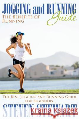 Jogging and Running Guide: The Benefits of Running: The Best Jogging and Running Guide for Beginners Steven Stewart 9781634286848 Speedy Publishing LLC - książka