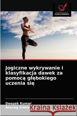 Jogiczne wykrywanie i klasyfikacja dawek za pomocą glębokiego uczenia się Deepak Kumar, Anurag Sinha 9786203271225 Wydawnictwo Nasza Wiedza - książka