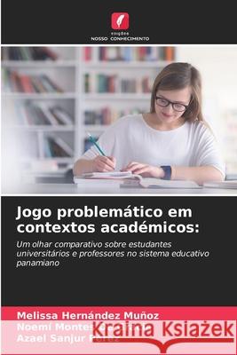 Jogo problemático em contextos académicos: Hernández Muñoz, Melissa, Montes De Gracia, Noemí, Sanjur Pérez, Azael 9786209101243 Edições Nosso Conhecimento - książka