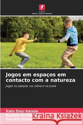 Jogos em espacos em contacto com a natureza Italo Diaz-Varela Renato Arellano Daniela Rojas 9786206009634 Edicoes Nosso Conhecimento - książka