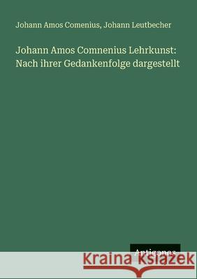 Johann Amos Comnenius Lehrkunst: Nach ihrer Gedankenfolge dargestellt Johann Amos Comenius Johann Leutbecher 9783563657560 Antigonos Verlag - książka