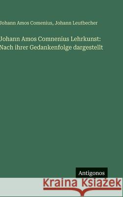 Johann Amos Comnenius Lehrkunst: Nach ihrer Gedankenfolge dargestellt Johann Amos Comenius Johann Leutbecher 9783563680643 Antigonos Verlag - książka