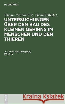 Johann Christian Reil; Johann F. Meckel: Untersuchungen Über Den Bau Des Kleinen Gehirns Im Menschen Und Den Thieren. Stück 4 Johann Christian Reil, Johann F Meckel, No Contributor 9783112667378 De Gruyter - książka