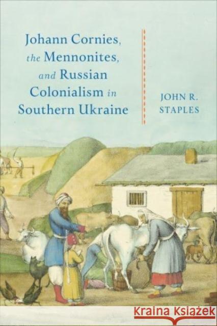 Johann Cornies, the Mennonites, and Russian Colonialism in Southern Ukraine John R. Staples 9781487549169 University of Toronto Press - książka