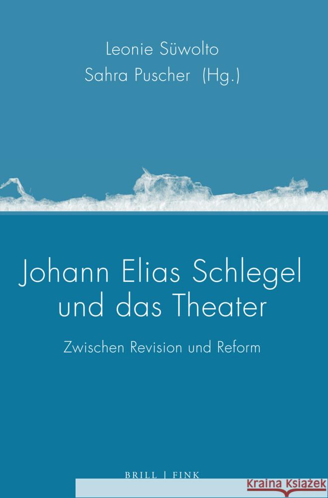 Johann Elias Schlegel und das Theater: Zwischen Revision und Reform Leonie Süwolto, Sahra Puscher 9783770568840 Brill (JL) - książka