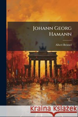 Johann Georg Hamann: Ein Literaturbild Des Vorigen Jahrhunderts. Albert Brömel 9781148782232  - książka